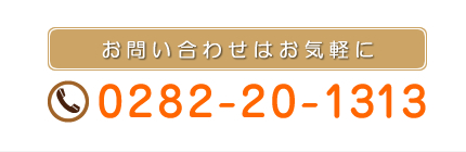 お問い合わせはお気軽に 0282-20-1313