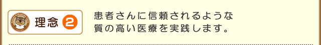 理念2 患者さんに信頼されるような質の高い医療を実践します。